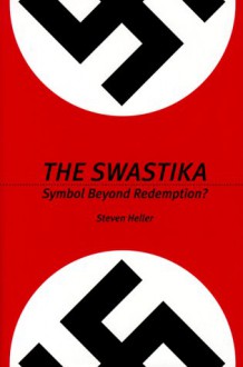 The Swastika: Symbol Beyond Redemption? - Steven Heller, Jeff Roth