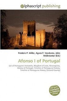 Afonso I of Portugal - Agnes F. Vandome, John McBrewster, Sam B Miller II