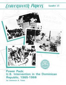 Power Pack: U.S. Intervention in the Dominican Republic, 1965-1966 (Leavenwoth Papers Series, No. 13) - Lawrence A. Yates, Combat Studies Institute, U.S. Department of the Army