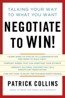 Negotiate to Win!: Talking Your Way to What You Want - Patrick Collins