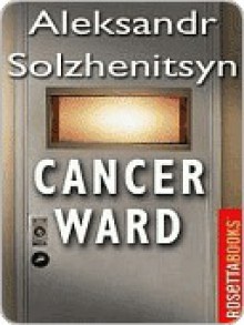 Cancer Ward - Aleksandr Solzhenitsyn