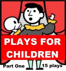 Plays for Children - Part One - Fifteen One Act Plays - Gerald P. Murphy