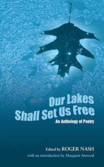 Our Lakes Shall Set Us Free - Roger Nash, Sue McMaster, Mandy Steele, Irene Golas, Kim Fahner, Marilyn Barbeau, Ann Elizabeth Carson, Christina Turcotte, John Rice, Dillon Daveikis, Lianna Pisani, Rebecca Salazar, Danielle Pitman, Dieter Buse, Connie Suite, Greg O'Connor, Alexander Tkachuk, Christine 