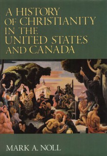 A History Of Christianity In The United States And Canada - Mark A. Noll