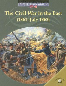 The Civil War in the East (1861-July 1863) - Dale Anderson