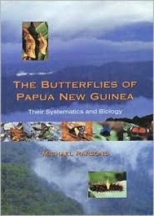 The Butterflies of Papua New Guinea: Their Systematics and Biology - Michael Parsons