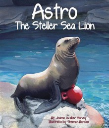 Astro: The Steller Sea Lion - Jeanne Walker Harvey, Shennen Bersani