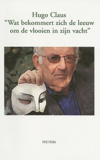 Hugo Claus - "Wat bekommert zich de leeuw om de vlooien in zijn vacht" - Hugo Claus, Georges Wildemeersch, Gwennie Debergh