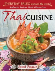 Everyday Paleo Around the World: Thai Cuisine: Authentic Recipes Made Gluten-free - Sarah Fragoso