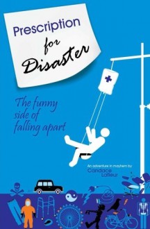 Prescription for Disaster: The funny side of falling apart - Candace Lafleur