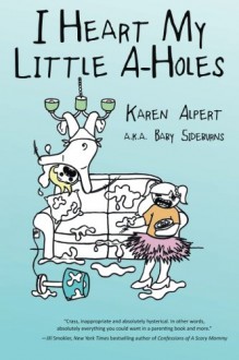 I Heart My Little A-Holes - Karen Alpert