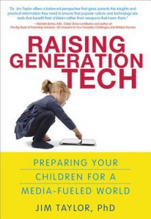 Raising Generation Tech: Preparing Your Children for a Media-Fueled World - Jim Taylor