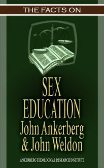 The Facts on Sex Education - John Ankerberg, John Weldon