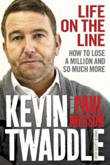 Life on the Line: How to Lose a Million and So Much More - Kevin Twaddle, Scott Burns