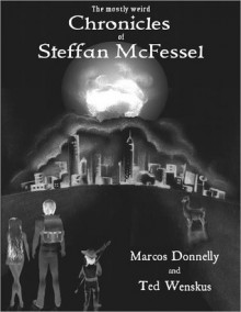 The Mostly Weird Chronicles of Steffan McFessel - Marcos Donnelly, Ted Wenskus