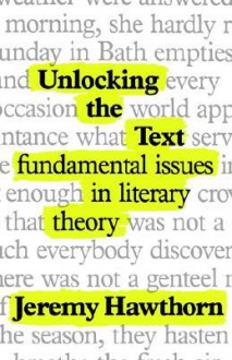 Unlocking the Text: Fundamental Issues in Literary Theory - Jeremy Hawthorn