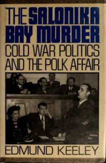 The Salonika Bay Murder: Cold War Politics and the Polk Affair - Edmund Keeley