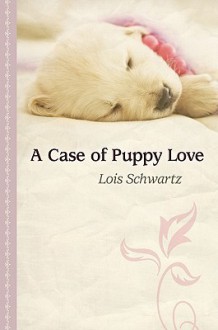 A Case of Puppy Love - Lois Schwartz