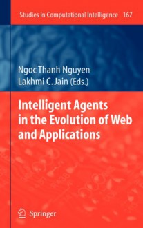 Intelligent Agents in the Evolution of Web and Applications - Ngoc Thanh Nguyen, Lakhmi C. Jain