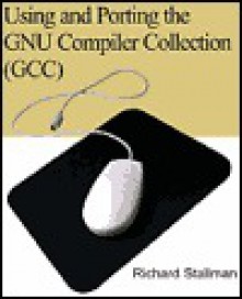 Using and Porting the GNU Compiler Collection (GCC) - Richard M. Stallman