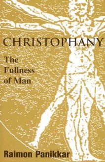 Christophany: The Fullness Of Man (Faith Meets Faith Series) - Raimon Panikkar, Alfred DiLascia, Paul F. Knitter, William R. Burrows, Francis d'Sa