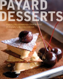 Payard Desserts - François Payard, Tish Boyle