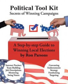 Political Tool Kit: Secrets of Winning Campaigns - Ron Parsons