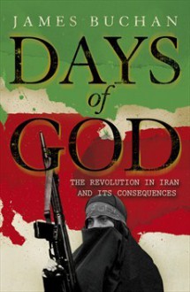 Days of God: The Revolution in Iran and Its Consequences - James Buchan