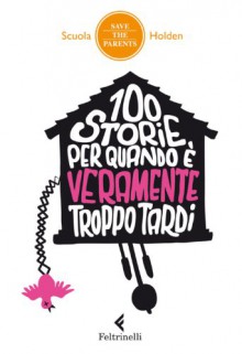 100 storie per quando è veramente troppo tardi (Save the parents) - Scuola Holden