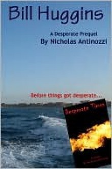 Bill Huggins - A Desperate prequel - Nicholas Antinozzi