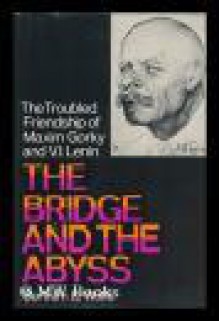 The Bridge and the Abyss: The Troubled Friendship of Maxim Gorky and V.I. Lenin - Bertram David Wolfe