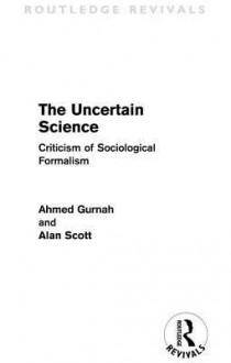 The Uncertain Science: Criticism of Sociological Formalism - Ahmed Gurnah, Alan Scott