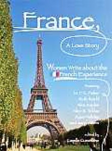 France, A Love Story: Women Write About the French Experience - Camille Cusumano, M.F.K. Fisher