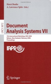 Document Analysis Systems VII: 7th International Workshop, DAS 2006, Nelson, New Zealand, February 13-15, 2006, Proceedings (Lecture Notes in Computer ... Vision, Pattern Recognition, and Graphics) - Horst Bunke, A. Lawrence Spitz