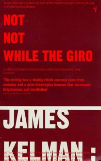 Not, Not While the Giro and Other Stories - James Kelman