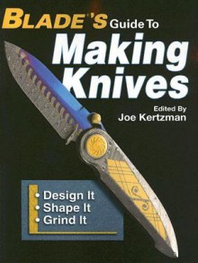 Blade's Guide to Making Knives - Joe Kertzman