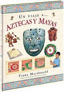 Un viaje a... Aztecas y Mayas - Fiona MacDonald