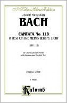 Cantata No. 118 -- O Jesu Christ, Mein's Lebens Licht: Satb - Johann Sebastian Bach