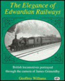 Elegance of Edwardian Railways: British Locomotives Portrayed Through the Camera of James... - Geoffrey Williams