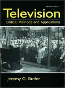 Television: Critical Methods and Applications - Jeremy G. Butler