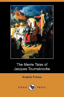 The Merrie Tales of Jacques Tournebroche (Dodo Press) - Anatole France, Alfred Allinson