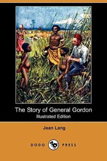 The Story of General Gordon (Illustrated Edition) (Dodo Press) - Jean Lang