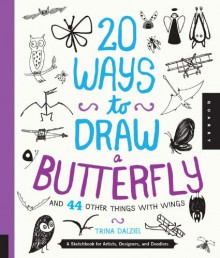 20 Ways to Draw a Butterfly and 44 Other Things with Wings: A Sketchbook for Artists, Designers, and Doodlers - Trina Dalziel