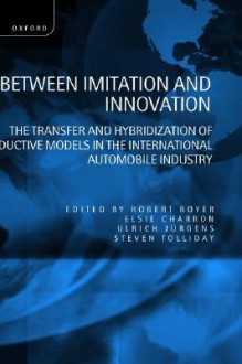 Between Imitation and Innovation ' the Transfer and Hybridization of Productive Models in the International Automobile Industry ' - Elsie Charron