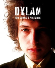 Dylan: 100 Songs & Pictures - Ann Barkway, Chris Charlesworth, Peter Doggett, Ann Barkway, Andy Neill