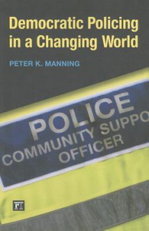 Democratic Policing in a Changing World - Peter K. Manning, Michael W. Raphael