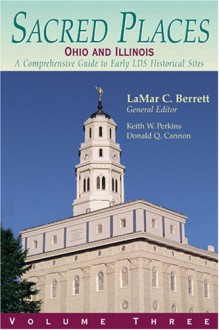 Sacred Places: A Comprehensive Guide To Lds Historical Sites Ohio And Illinois (Sacred Places) - Donald Q. Cannon