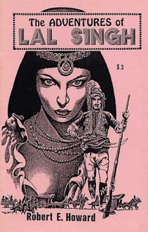 The Adventures of Lal Singh - Robert E. Howard, Robert M. Price