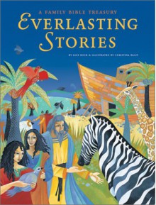 Everlasting Stories: A Family Bible Treasury - Lois Rock, Christina Balit