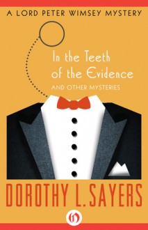 In the Teeth of the Evidence: And Other Mysteries - Dorothy L. Sayers